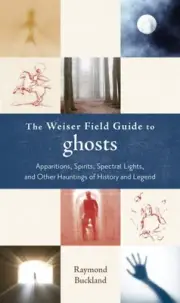Weiser Field Guide to Ghosts : Apparations, Spirits, Spectral Lights, and Oth...