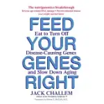 FEED YOUR GENES RIGHT: EAT TO TURN OFF DISEASE-CAUSING GENES AND SLOW DOWN AGING