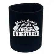 Youre Looking At An Awesome Undertaker - Funny Novelty Stubby Holder