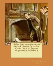 His last bow; a reminiscence of Sherlock Holmes. By: Arthur Conan Doyle. (collec