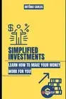 Simplified Investments: Learn how to make your money work for you by Ant?nio Car