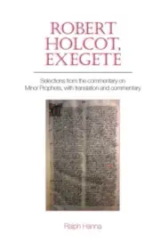 Robert Holcot, Exegete: Selections from the Commentary on Minor Prophets, with T
