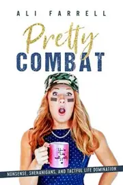 PRETTY COMBAT: NONSENSE, SHENANIGANS AND TACTFUL LIFE By Ali Farrell & Jennifer