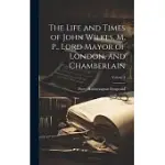 THE LIFE AND TIMES OF JOHN WILKES, M. P., LORD MAYOR OF LONDON, AND CHAMBERLAIN; VOLUME 2