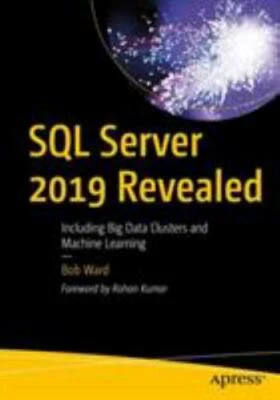 SQL Server 2019 Revealed : Including Big Data Clusters and Machine Learning, ...