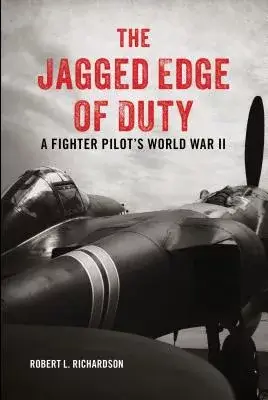 The Jagged Edge of Duty: A Fighter Pilot’s World War II