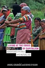 Living at the Edges of Capitalism: Adventures in Exile and Mutual Aid by Andrej Grubacic Denis O'Hearn(2016-04-19)