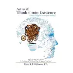 ACT AS IF: THINK IT INTO EXISTENCE: YOUR THOUGHTS CREATE YOUR REALITY