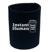Instant Human Just Coffee - Funny Novelty Stubby Holder