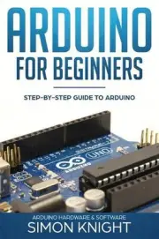 Arduino for Beginners: Step-by-Step Guide to Arduino (Arduino Hardware & Softwar