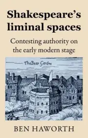 Shakespeare's Liminal Spaces: Contesting Authority on the Early Modern Stage by