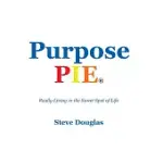 PURPOSE PIE: REALLY LIVING IN THE SWEET SPOT OF LIFE