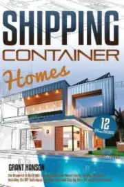 Shipping Container Homes: The Ultimate Guide on How to Build Your DIY Shipping