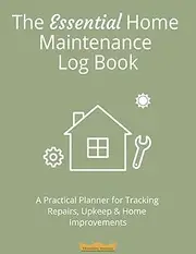 The Essential Home Maintenance Log Book: A practical and easy-to-use tool to keep track of all of your home maintenance, repairs and projects