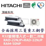 💕含標準安裝刷卡價💕日立冷氣 R32變頻埋入式 一對二冷暖 RAD-22NJP+RAD-22NJP/RAM-50NP