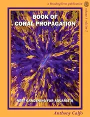 Book of Coral Propagation, Volume 1 Edition 2: Reef Gardening for Aquarists