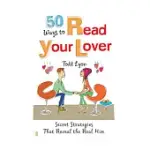 50 WAYS TO READ YOUR LOVER: SECRET STRATEGIES THAT REVEAL THE REAL HIM