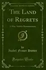 The Land of Regrets: A Miss. Sahib’s Reminiscences (Classic Reprint)