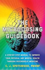 The Microdosing Guidebook: A Step-by-Step Manual to Improve Your Physical and Mental Health through Psychedelic Medicine