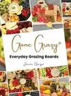 Gone Grazy: Everyday Grazing Boards by Janice Gerges Hardcover Book