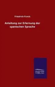 Anleitung zur Erlernung der spanischen Sprache [German] by Friedrich Funck
