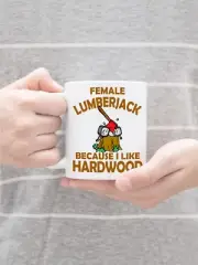 Female Lumberjack Mug: "Because I Like Hardwood" - 11 oz Gift Mug