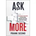 ASK MORE: THE POWER OF QUESTIONS TO OPEN DOORS, UNCOVER SOLUTIONS, AND SPARK CHANGE
