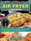The Ultimate Air Fryer Cookbook: 1010 Healthy Affordable Tasty Recipes for Your