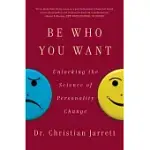 BE WHO YOU WANT: UNLOCKING THE SCIENCE OF PERSONALITY CHANGE