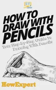 How To Draw With Pencils: Your Step-By-Step Guide To Drawing With Pencils by How