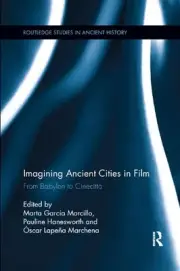Imagining Ancient Cities in Film: From Babylon to Cinecitta by Marta Garcia Morc