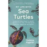 MY LIFE WITH SEA TURTLES: A MARINE BIOLOGIST’S QUEST TO PROTECT ONE OF THE MOST ANCIENT ANIMALS ON EARTH