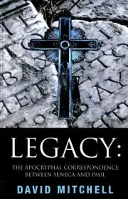 Legacy: The Apocryphal Correspondence Between Seneca and Paul by David Mitchell