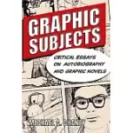 GRAPHIC SUBJECTS: CRITICAL ESSAYS ON AUTOBIOGRAPHY AND GRAPHIC NOVELS