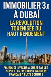 Immobilier 3.0 à Dubaï : La Révolution Tokenisée du Haut Rendement: Pourquoi investir à Dubaï bat les SCPI et les produits financiers Français à plate couture