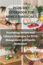 Pcos Diet Cookbook for Newly Diagnosed: Nourishing Recipes and Lifestyle Strateg
