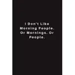I DON’’T LIKE MORNING PEOPLE. OR MORNINGS. OR PEOPLE.: LINED JOURNAL, LINED NOTEBOOK, GIFT IDEAS NOTEPAD