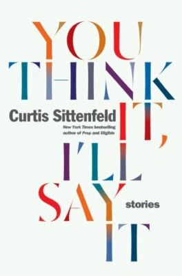 You Think It, I'll Say It: Stories by Sittenfeld, Curtis in New
