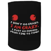 Alcohol Stubby Holder - I Dont Go Crazy - Funny Novelty Birthday Gift Joke Beer Can Bottle