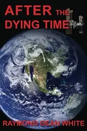 AFTER THE DYING TIME: BOOK 2 IN THE DYING TIME TRILOGY By Raymond Dean White