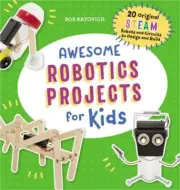 Awesome Robotics Projects for Kids: 20 Original Steam Robots and Circuits to Des