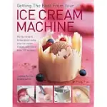 GETTING THE BEST FROM YOUR ICE CREAM MACHINE: ALL YOU NEED TO KNOW ABOUT USING YOUR ICE CREAM MAKER, WITH MORE THAN 150 RECIPES