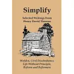 SIMPLIFY: SELECTED WRITINGS FROM HENRY DAVID THOREAU: WALDEN, CIVIL DISOBEDIENCE, LIFE WITHOUT PRINCIPLE, ANDREFORMS AND REFORME