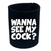 Wanna See My Cock - Funny Can Bottle Stubbie Novelty Gift Stubby Holder
