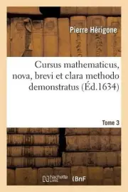 Cursus Mathematicus, Nova, Brevi Et Clara Methodo Demonstratus. Tome 3: Cours Ma