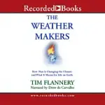 THE WEATHER MAKERS: HOW MAN IS CHANGING THE CLIMATE AND WHAT IT MEANS FOR LIFE ON EARTH