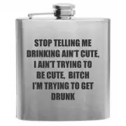Not trying to be Cute, Just Drunk Stainless Steel Hip Flask 6oz
