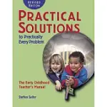 PRACTICAL SOLUTIONS TO PRACTICALLY EVERY PROBLEM: THE EARLY CHILDHOOD TEACHER’S MANUAL