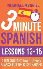 3 Minute Spanish: Lessons 13-15: A fun and easy way to learn Spanish for the bus