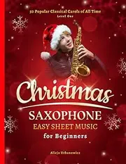 Christmas Saxophone Easy Sheet Music for Beginners: 50 Popular Classical Carols of All Time for Alto Sax I Songs with Simple Chords + Lyrics I Book for Kids Students Adults I Level 1